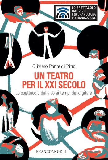 Un teatro per il XXI secolo. Lo spettacolo dal vivo ai tempi del digitale - Oliviero Ponte Di Pino - Libro Franco Angeli 2021, Lo spettacolo dal vivo | Libraccio.it