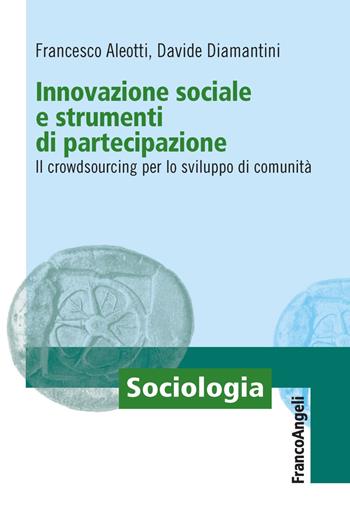 Innovazione sociale e strumenti di partecipazione. Il crowdsourcing per lo sviluppo di comunità - Francesco Aleotti, Davide Diamantini - Libro Franco Angeli 2021, Sociologia | Libraccio.it