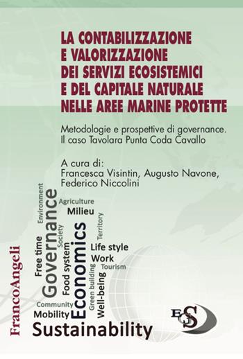 La contabilizzazione e valorizzazione dei servizi ecosistemici e del capitale naturale nelle aree marine protette. Metodologie e prospettive di governance. Il caso Tavolara Punta Coda Cavallo - Augusto Navone, Federico Niccolini - Libro Franco Angeli 2021, Economics and Governance of Sustainability | Libraccio.it