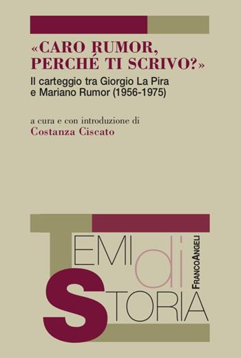 «Caro Rumor, perché ti scrivo?». Il carteggio tra Giorgio La Pira e Mariano Rumor (1956-1975)  - Libro Franco Angeli 2021, Temi di storia | Libraccio.it