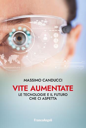 Vite aumentate. Le tecnologie e il futuro che ci aspetta - Massimo Canducci - Libro Franco Angeli 2021, La società | Libraccio.it