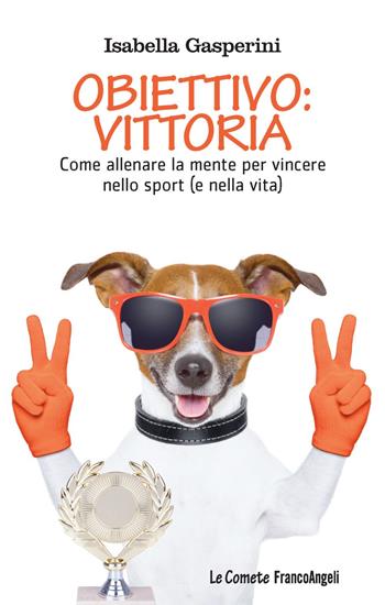 Obiettivo: vittoria. Come allenare la mente per vincere nello sport (e nella vita) - Isabella Gasperini - Libro Franco Angeli 2021, Le comete | Libraccio.it