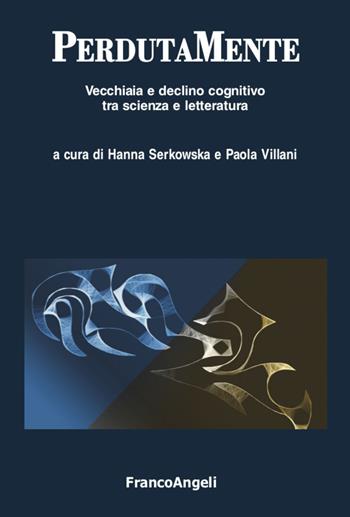 PerdutaMente. Vecchiaia e declino cognitivo tra scienza e letteratura - Paola Villani - Libro Franco Angeli 2021, Varie. Saggi e manuali | Libraccio.it