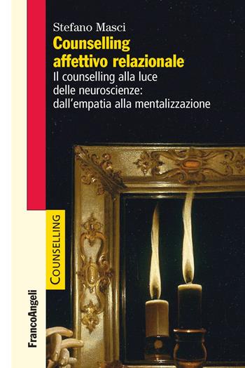 Counselling affettivo relazionale. Il counselling alla luce delle neuroscienze: dall'empatia alla mentalizzazione - Stefano Masci - Libro Franco Angeli 2021, Counselling | Libraccio.it