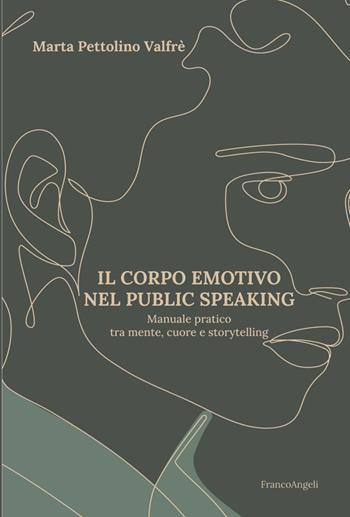 Il corpo emotivo nel public speaking. Manuale pratico tra mente, cuore e storytelling - Marta Pettolino Valfrè, Annamaria Italiano - Libro Franco Angeli 2023, Azienda moderna | Libraccio.it