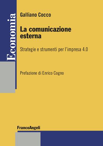 La comunicazione esterna. Strategie e strumenti per l'impresa 4.0 - Galliano Cocco - Libro Franco Angeli 2021, Economia - Strumenti | Libraccio.it