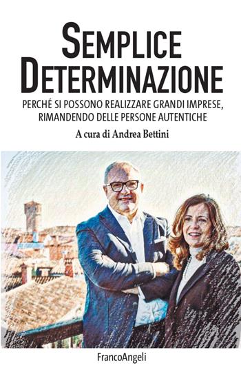 Semplice determinazione. Perché si possono realizzare grandi imprese, rimanendo delle persone autentiche  - Libro Franco Angeli 2021, Varie. Saggi e manuali | Libraccio.it
