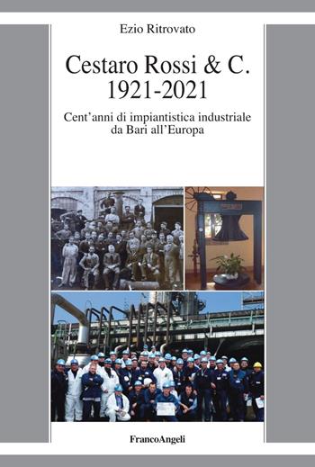 Cestaro Rossi & C. 1921-2021. Cent'anni di impiantistica industriale da Bari all'Europa - Ezio Ritrovato - Libro Franco Angeli 2021, La società moderna e contemp. Anal.contr. | Libraccio.it