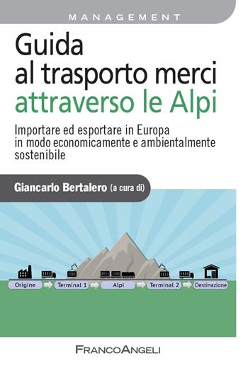 Guida al trasporto merci attraverso le Alpi. Importare ed esportare in Europa in modo economicamente e ambientalmente sostenibile  - Libro Franco Angeli 2021, Azienda moderna | Libraccio.it