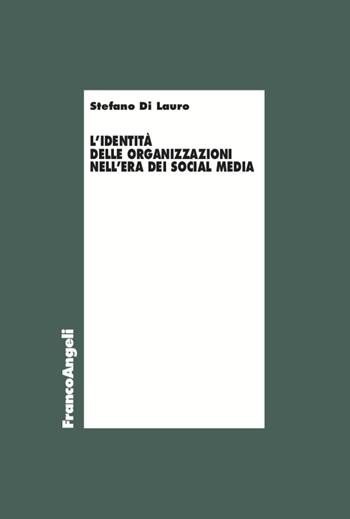 L' identità delle organizzazioni nell'era dei social media - Stefano Di Lauro - Libro Franco Angeli 2021, Economia - Ricerche | Libraccio.it