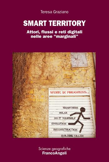 Smart territory. Attori, flussi e reti digitali nelle aree «marginali» - Teresa Graziano - Libro Franco Angeli 2021, Scienze geografiche | Libraccio.it