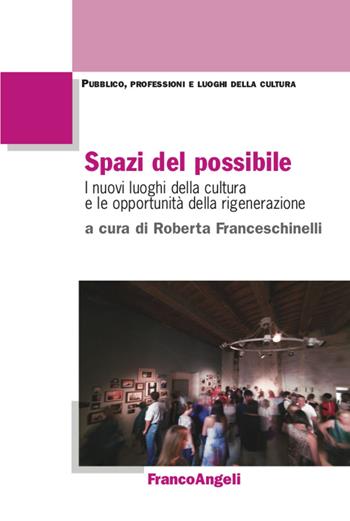 Spazi del possibile. I nuovi luoghi della cultura e le opportunità della rigenerazione  - Libro Franco Angeli 2021, Pubblico, professioni, luoghi della cultura | Libraccio.it