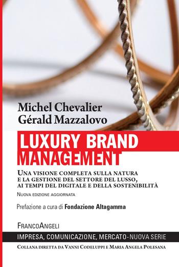 Luxury Brand Management. Una visione completa sulla natura e la gestione del settore del lusso, ai tempi del digitale e della sostenibilità - Michel Chevalier, Gérald Mazzalovo - Libro Franco Angeli 2021, Impresa, comunicazione, mercato | Libraccio.it