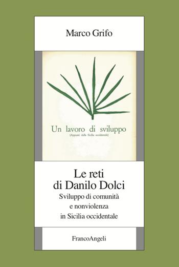 Le reti di Danilo Dolci. Sviluppo di comunità e nonviolenza in Sicilia occidentale - Marco Grifo - Libro Franco Angeli 2021, Istituto piemontese per la storia della Resistenza e della società contemporanea | Libraccio.it