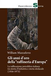 Gli anni d'oro della «raffineria d'Europa». La raffinazione petrolifera italiana tra storia d'industria e storia sindacale (1956-1973)