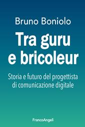 Tra guru e bricoleur. Storia e futuro del progettista di comunicazione digitale