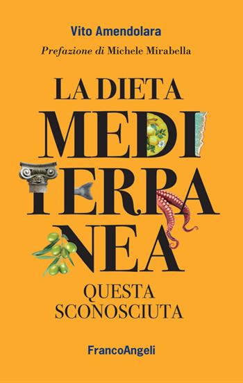 La dieta mediterranea. Questa sconosciuta - Vito Amendolara - Libro Franco Angeli 2021, Varie. Saggi e manuali | Libraccio.it