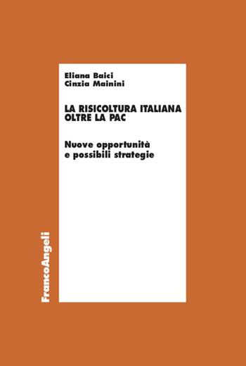 La risicoltura italiana oltre la Pac. Nuove opportunità e possibili strategie - Eliana Baici, Cinzia Mainini - Libro Franco Angeli 2021, Economia - Ricerche | Libraccio.it