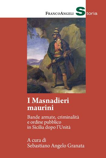 I masnadieri maurini. Bande armate, criminalità e ordine pubblico in Sicilia dopo l'Unità - Sebastiano Angelo Granata - Libro Franco Angeli 2022, Storia-Studi e ricerche | Libraccio.it