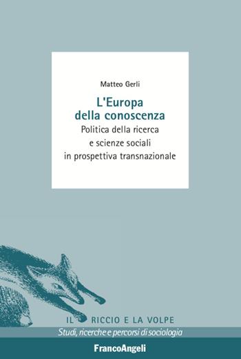 L' Europa della conoscenza. Politica della ricerca e scienze sociali in prospettiva transnazionale - Matteo Gerli - Libro Franco Angeli 2022, Il riccio e la volpe. Studi, ricerche e percorsi di sociologia | Libraccio.it