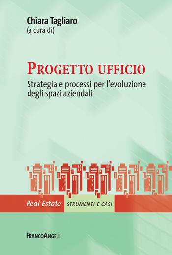 Progetto ufficio. Strategia e processi per l'evoluzione degli spazi aziendali  - Libro Franco Angeli 2021, Real Estate | Libraccio.it