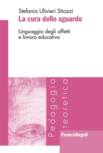 La cura dello sguardo. Linguaggio degli affetti e lavoro educativo - Stefania Ulivieri Stiozzi - Libro Franco Angeli 2021, Pedagogia teoretica | Libraccio.it