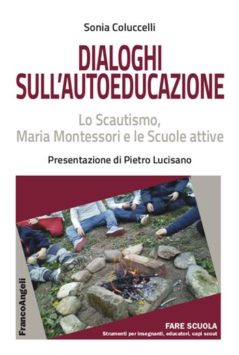 Dialoghi sull'autoeducazione. Lo Scautismo, Maria Montessori e le Scuole attive - Sonia Coluccelli - Libro Franco Angeli 2022, Fare Scuola. Strumenti per gli insegnanti | Libraccio.it