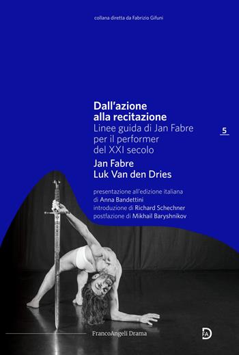 Dall'azione alla recitazione. Linee guida di Jan Fabre per il performer del XXI secolo - Jan Fabre, Luk Van den Dries - Libro Franco Angeli 2023, Drama | Libraccio.it