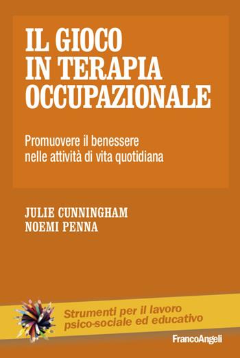 Il gioco in terapia occupazionale. Promuovere il benessere nelle attività di vita quotidiana - Julia Cunningham, Noemi Penna - Libro Franco Angeli 2021, Strumenti per il lavoro psico-sociale ed educativo | Libraccio.it