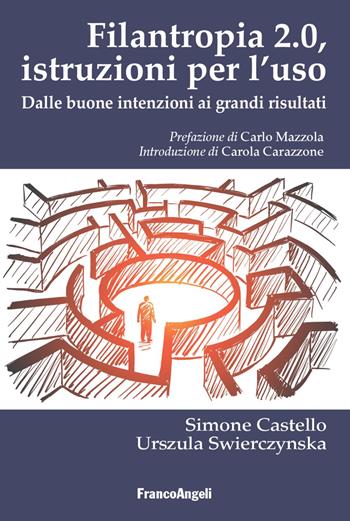 Filantropia 2.0. Istruzioni per l'uso. Dalle buone intenzioni ai grandi risultati - Simone Castello, Urszula Swierczynska - Libro Franco Angeli 2021, Azienda moderna | Libraccio.it