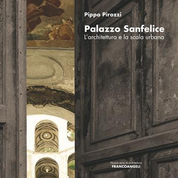 Palazzo Sanfelice. L'architettura e la scala urbana - Pippo Pirozzi - Libro Franco Angeli 2021, Nuova serie di architettura | Libraccio.it