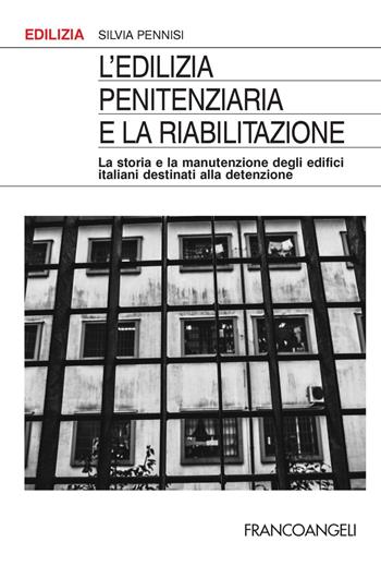 L' edilizia penitenziaria e la riabilitazione. La storia e la manutenzione degli edifici italiani destinati alla detenzione - Silvia Pennisi - Libro Franco Angeli 2021, Edilizia. Studi | Libraccio.it