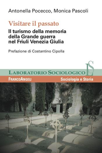 Visitare il passato. Il turismo della memoria della Grande guerra nel Friuli Venezia Giulia - Antonella Pocecco, Monica Pascoli - Libro Franco Angeli 2021, Laboratorio sociologico | Libraccio.it