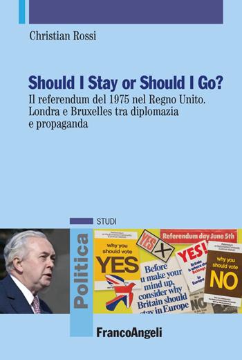 Should I stay or should I go? Il referendum del 1975 nel Regno Unito. Londra e Bruxelles tra diplomazia e propaganda - Christian Rossi - Libro Franco Angeli 2021, Politica-Studi | Libraccio.it