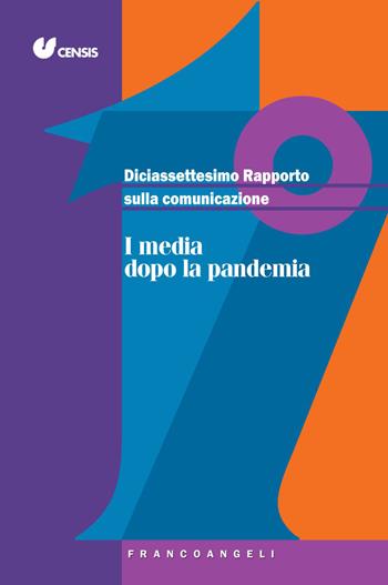 Diciassettesimo rapporto sulla comunicazione. I media dopo la pandemia  - Libro Franco Angeli 2021, Varie. Saggi e manuali | Libraccio.it