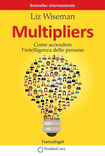 Multipliers. Come accendere l'intelligenza delle persone - Liz Wiseman - Libro Franco Angeli 2021, Trend | Libraccio.it