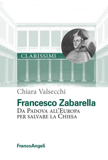Francesco Zabarella. Da Padova all'Europa per salvare la Chiesa - Chiara Valsecchi - Libro Franco Angeli 2021, Clarissimi. I grandi maestri | Libraccio.it