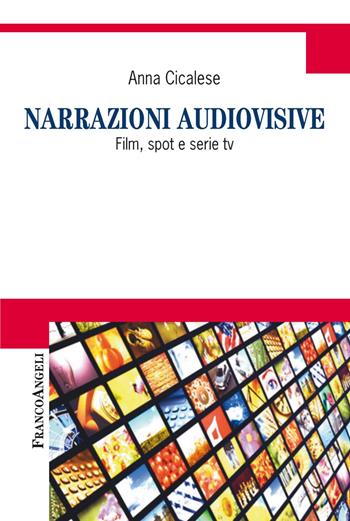Narrazioni audiovisive. Film, spot e serie Tv - Anna Cicalese - Libro Franco Angeli 2021, Cultura della comunicazione | Libraccio.it