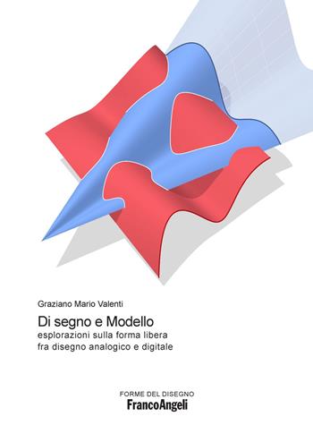Di segno e modello. Esplorazioni sulla forma libera fra disegno analogico e digitale - Graziano Mario Valenti - Libro Franco Angeli 2022, Forme del disegno | Libraccio.it