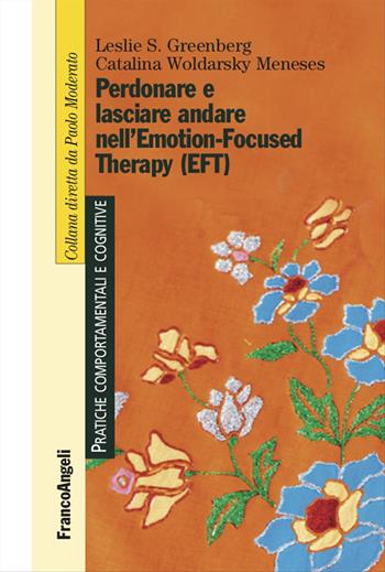Perdonare e lasciare andare nell'Emotion-Focused Therapy (EFT) - Leslie S. Greenberg, Catalina Woldarsky Meneses - Libro Franco Angeli 2021, Pratiche comportamentali e cognitive | Libraccio.it