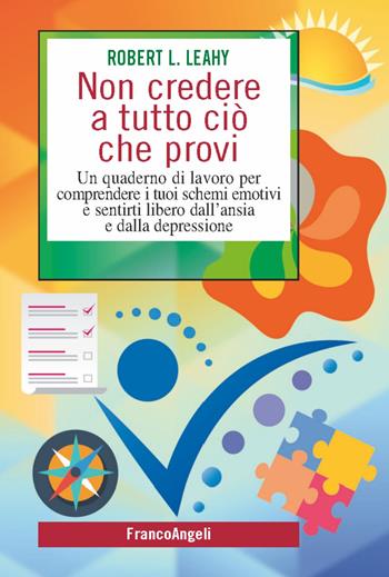 Non credere a tutto ciò che provi. Un quaderno di lavoro per comprendere i tuoi schemi emotivi e sentirti libero dall'ansia e dalla depressione - Robert L. Leahy - Libro Franco Angeli 2021, SelfHelp Workbook | Libraccio.it