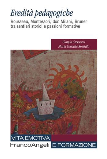 Eredità pedagogiche. Rosseau, Montessori, don Milano, Bruner tra sentieri storici e passioni formative - Giorgio Crescenza, Maria Concetta Rossiello - Libro Franco Angeli 2021, Vita emotiva e formazione | Libraccio.it