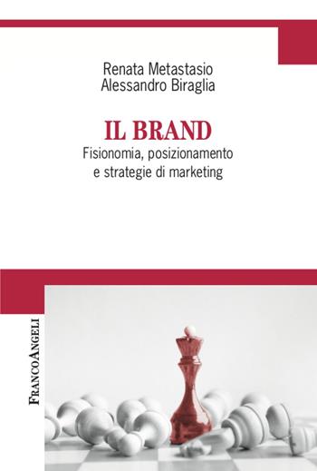 Il brand. Fisionomia, posizionamento, e strategie di marketing - Alessandro Biraglia, Renata Metastasio - Libro Franco Angeli 2021, Cultura della comunicazione | Libraccio.it