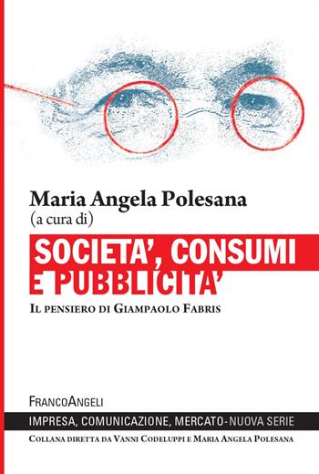 Società, consumi e pubblicità. Il pensiero di Giampaolo Fabris  - Libro Franco Angeli 2021, Impresa, comunicazione, mercato. Nuova serie | Libraccio.it