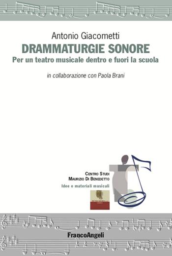 Drammaturgie sonore. Per un teatro musicale dentro e fuori la scuola - Antonio Giacometti, Paola Brani - Libro Franco Angeli 2022, Idee e materiali musicali | Libraccio.it