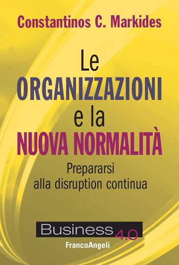Le organizzazioni e la nuova normalità. Prepararsi alla disruption continua - Constantinos C. Markides - Libro Franco Angeli 2021, Business 4.0 | Libraccio.it