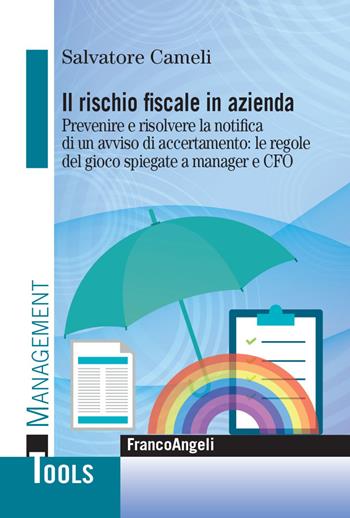 Il rischio fiscale in azienda. Prevenire e risolvere la notifica di un avviso di accertamento: le regole del gioco spiegate a manager e CFO - Salvatore Cameli - Libro Franco Angeli 2021, Management Tools | Libraccio.it
