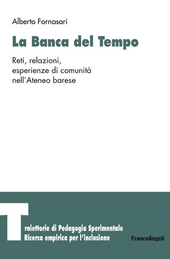 La banca del tempo. Reti, relazioni, esperienze di comunità nell'Ateneo barese - Alberto Fornasari - Libro Franco Angeli 2021, Traiettorie di Pedagogia sperimentale. Ricerca empirica per l'inclusione | Libraccio.it