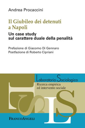 Il Giubileo dei detenuti a Napoli. Un case study sul carattere duale della penalità - Andrea Procaccini - Libro Franco Angeli 2021, Laboratorio sociologico.Ricerca empirica | Libraccio.it