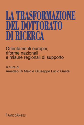 La trasformazione del dottorato di ricerca. Orientamenti europei, riforme nazionali e misure regionali di supporto - Giuseppe Lucio Gaeta - Libro Franco Angeli 2021, Varie. Saggi e manuali | Libraccio.it